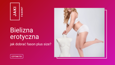Bielizna erotyczna plus size: jak dobrać fason