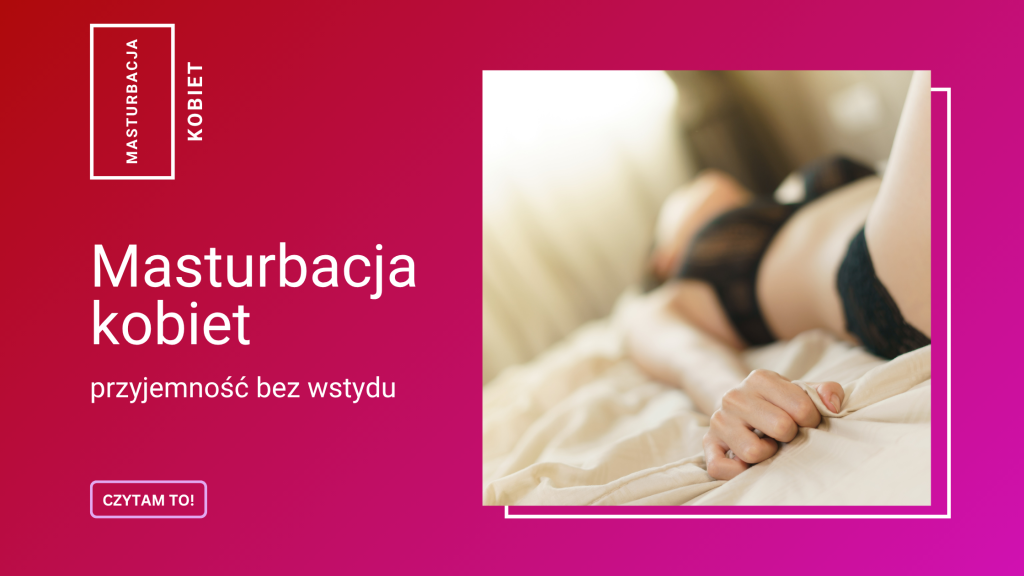Masturbacja kobiet bez tabu – jak lepiej poznawać swoje ciało i potrzeby